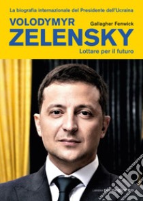 Volodymyr Zelensky. Lottare per il futuro. E-book. Formato EPUB ebook di Gallagher Fenwick