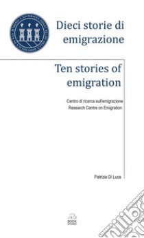 Dieci storie di emigrazione - Ten stories of emigration. E-book. Formato EPUB ebook di Patrizia Di Luca