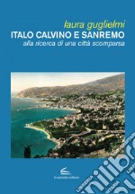 Italo Calvino e Sanremo: Alla ricerca di una città scomparsa. E-book. Formato EPUB ebook