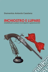 Inchiostro e lupareIntellettuali al potere tra briganti e galantuomini. E-book. Formato EPUB ebook