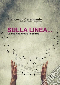 Sulla linea...La mia vita dietro le sbarre. E-book. Formato EPUB ebook