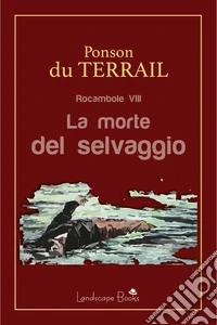 La morte del selvaggioRocambole vol. 8. E-book. Formato EPUB ebook