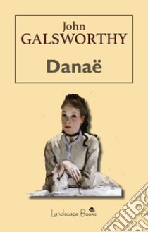 Danaë. E-book. Formato EPUB ebook di John Galsworthy