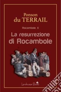 La resurrezione di RocamboleRocambole vol. 10. E-book. Formato EPUB ebook di Pierre Alexis Ponson Du Terrail