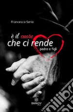 È il cuore che ci rende padre e figli. E-book. Formato EPUB ebook