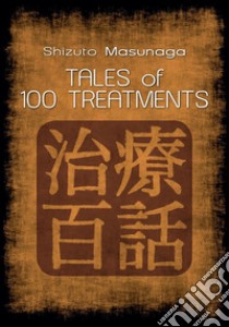 Tales of 100 treatmentsStories of Zen Shiatsu. E-book. Formato EPUB ebook di Shizuto Masunaga