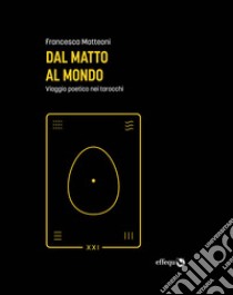 Dal Matto al MondoViaggio poetico nei tarocchi. E-book. Formato EPUB ebook di Francesca Matteoni