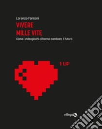 Vivere mille viteCome i videogiochi ci hanno cambiato il futuro. E-book. Formato EPUB ebook di Lorenzo Fantoni