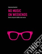 No music on weekendsStoria di parte della new wave. E-book. Formato EPUB ebook