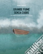 Grande fiume senza cuore: Un viaggio d'acqua, di ombra e di memoria. E-book. Formato EPUB ebook