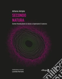 Secondo naturaCome l'evoluzione ci aiuta a ripensare il cancro. E-book. Formato EPUB ebook di Athena Aktipis