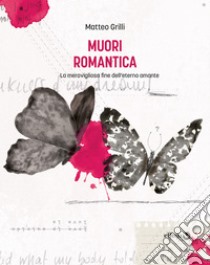 Muori romanticaLa meravigliosa fine dell'eterno amante. E-book. Formato EPUB ebook di Matteo Grilli