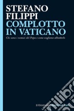 COMPLOTTO IN VATICANO: Chi sono i nemici del Papa e come vogliono abbatterlo. E-book. Formato EPUB