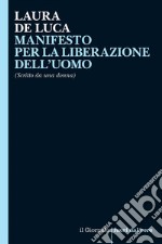 MANIFESTO PER LA LIBERAZIONE DELL’UOMO: (Scritto da una donna). E-book. Formato EPUB ebook