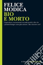 BIO È MORTO: L’agricoltura convenzionale soccombe perché si dice che i prodotti biologici siano più salutari. Ma è davvero così?. E-book. Formato EPUB ebook