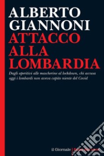 Attacco alla Lombardia: Dagli aperitivi alle mascherine al lockdown, chi accusa oggi i lombardi non aveva capito niente del Covid. E-book. Formato EPUB ebook di Alberto Giannoni 