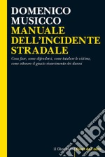 Manuale dell'incidente stradale: Cosa fare, come difendersi, come tutelare le vittime, come ottenere il giusto risarcimento dei danni. E-book. Formato EPUB ebook