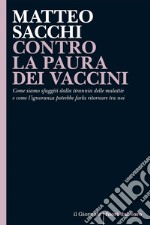 CONTRO LA PAURA DEI VACCINI: Come siamo sfuggiti dalla tirannia delle malattie e come l’ignoranza potrebbe farla ritornare tra noi. E-book. Formato EPUB ebook