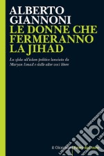 LE DONNE CHE FERMERANNO LA JIHAD: La sfida all’islam politico lanciata da Maryan Ismail e dalle altre voci libere. E-book. Formato EPUB