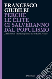 Perché le élite ci salveranno dal populismo: All’Italia non serve l’antipolitica ma la buona politica. E-book. Formato EPUB ebook di Francesco Giubilei