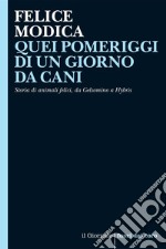 QUEI POMERIGGI DI UN GIORNO DA CANI: Storia di animali felici, da Gelsomino a Hybris. E-book. Formato EPUB ebook