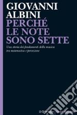 PERCHÉ LE NOTE SONO SETTE: Una storia dei fondamenti della musica tra matematica e percezione. E-book. Formato EPUB ebook