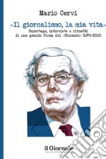 Il giornalismo, la mia vita: Reportage, interviste e ritratti di una grande firma del «Giornale» (1974 –2015). E-book. Formato EPUB ebook