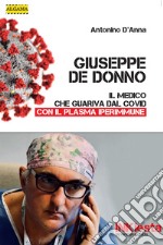 Giuseppe De Donno - Il medico che guariva dal Covid con il plasma iperimmune. E-book. Formato EPUB ebook