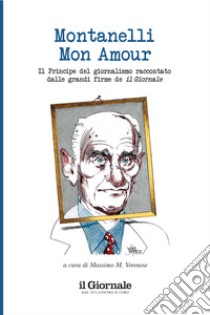 Montanelli mon amour: Il Principe del giornalismo raccontato dalle grandi firme de il Giornale. E-book. Formato EPUB ebook di Massimo M. Veronese