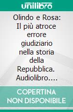 Olindo e Rosa: Il più atroce errore giudiziario nella storia della Repubblica. Audiolibro. Download MP3 ebook
