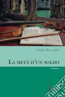 La metà d'un soldoromanzo. E-book. Formato EPUB ebook di Cinzia Zuccarini