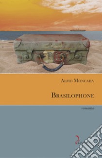 Brasilophoneromanzo. E-book. Formato EPUB ebook di Alfio Moncada