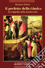 Il prefetto della GiudeaLa tragedia della mediocrità. E-book. Formato EPUB ebook