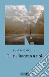 L'aria intorno a noi. E-book. Formato EPUB ebook di Tom Malmquist