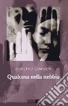 Qualcosa nella nebbia. E-book. Formato EPUB ebook di Roberto Camurri