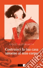 Costruisci la tua casa intorno al mio corpo. E-book. Formato EPUB