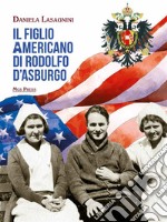 Il figlio americano di Rodolfo d’Asburgo. E-book. Formato PDF ebook