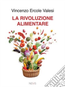 La rivoluzione alimentare. E-book. Formato EPUB ebook di Vincenzo Ercole Valesi