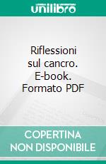 Riflessioni sul cancro. E-book. Formato EPUB ebook di Vincenzo Ercole Valesi