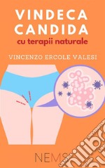 Vindeca Candida – cu terapii naturale!Cea mai raspândita Infec?ie fungica - Simptome, diagnostic ?i tratament. E-book. Formato PDF