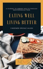 Eating Well Living BetterA journey to vibrant health through mediterranean food. E-book. Formato EPUB ebook