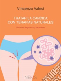 Tratar la Candida con terapias naturalesSíntomas, diagnóstico y tratamiento. E-book. Formato EPUB ebook di Vincenzo Ercole Valesi