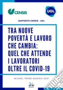 Tra nuove povertà  e lavoro che cambia: quel che attende i lavoratori oltre il Covid-19: Rapporto Censis - UGL. E-book. Formato EPUB ebook di Censis