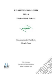 Relazione annuale 2020 della fondazione Enpaia: Presentazione del Presidente Giorgio Piazza. E-book. Formato EPUB ebook di Enpaia