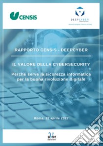 Rapporto Censis Deepcyber - Il valore della cybersecurity: Perché serve la sicurezza informatica per la buona rivoluzione digitale. E-book. Formato EPUB ebook di Censis