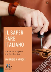 Il saper fare italiano: Storie di artigiani dal nord al sud. E-book. Formato EPUB ebook
