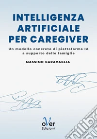 Intelligenza artificiale per caregiver: Un modello concreto di piattaforma IA a supporto delle famiglie. E-book. Formato EPUB ebook