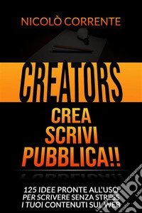 Creators - Crea, Scrivi, Pubblica!!125 idee pronte all’uso per scrivere senza stress i tuoi contenuti sul web. E-book. Formato EPUB ebook