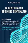 La Genetica del Business Centenario10 + 1 Regole di un Business Umanistico, Capace di Creare Equilibrio tra Vita Privata e Lavoro per far Vivere la tua Azienda 100 anni e Oltre. E-book. Formato EPUB ebook di Claudio Valeri