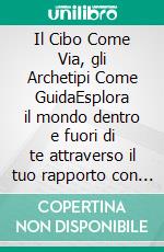 Il Cibo Come Via, gli Archetipi Come GuidaEsplora il mondo dentro e fuori di te attraverso il tuo rapporto con la cucina e la tavola. E-book. Formato EPUB ebook di Errani Franca